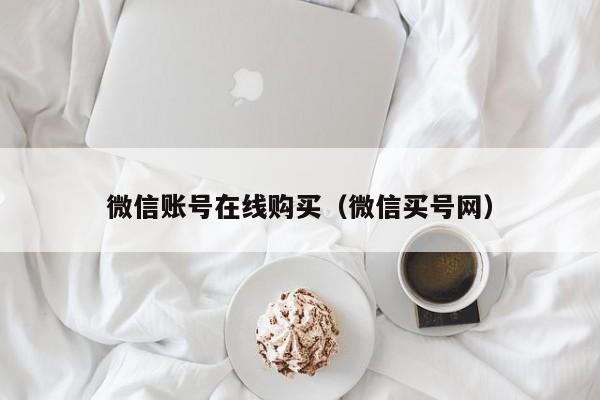 微信账号在线购买（微信买号网）